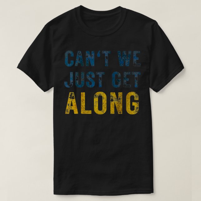 Can't We Just Get Along  T Shirt (Design framsida)