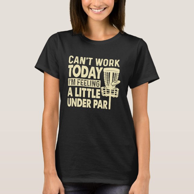Can't Work Today I'm Feeling A Little Under Par Go T Shirt (Framsida)