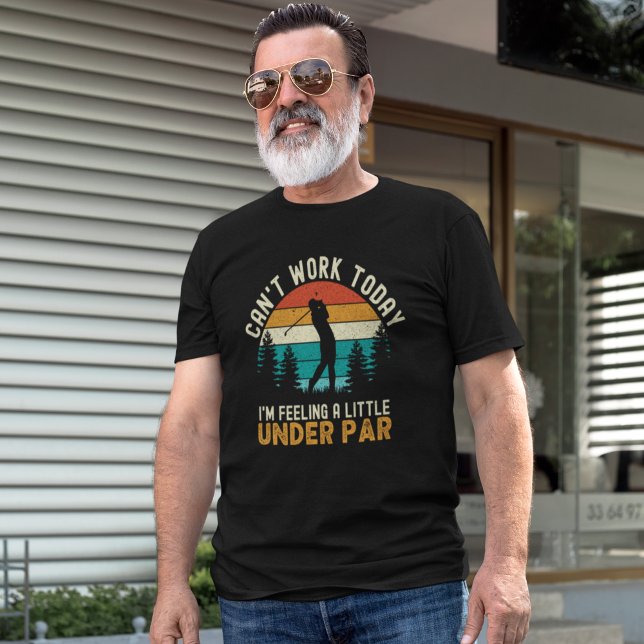 Can't Work Today I'm Felling a Little Under par T Shirt (Skapare uppladdad)