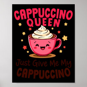 Cappuccino-drottning, Ge Mig Min Cappuccino Kaffe Poster