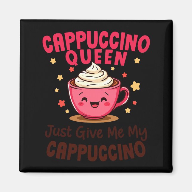 Cappuccino Queen, Just Give Me My Cappuccino Coffe Magnet (Framsidan)
