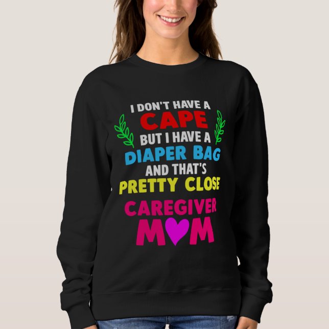 Caregiver Mom I Dont Have a Cape But I Have a Diap T Shirt (Framsida)