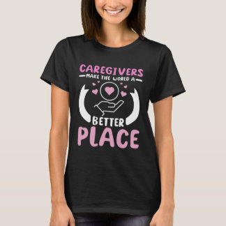 Caregivers make the world a better place t shirt