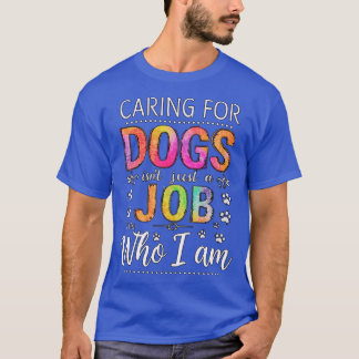 Caring for Dogs Isnt Just a Job friends T Shirt