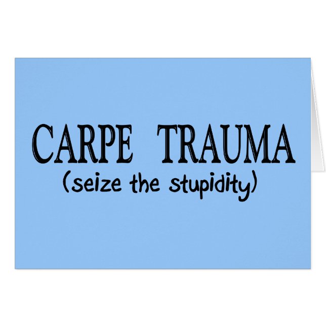 Carpe trauma (gripa stupidityen), hälsningskort (Framsidan Horizontal)