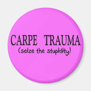 Carpe trauma (gripa stupidityen), magnet