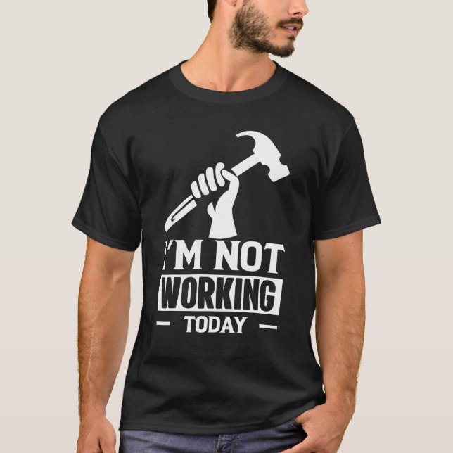 Carpenter Builder säger att jag inte fungerar idag T Shirt (Framsida)
