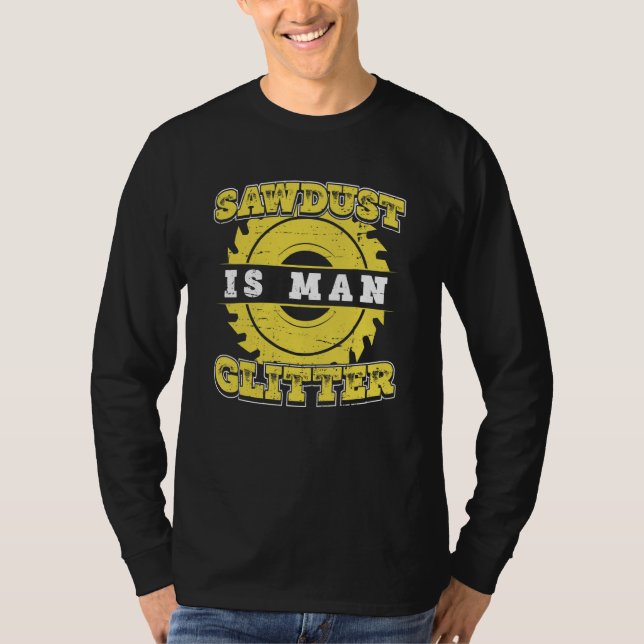 Carpenter Carpentry Worker Sawdust is Man Carpent T Shirt (Framsida)