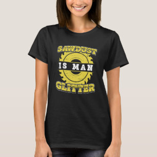 Carpenter Carpentry Worker Sawdust is Man Carpent T Shirt
