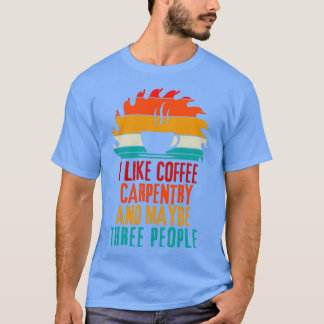 Carpenter Coffee Gift Wood Worker Workshop T Shirt