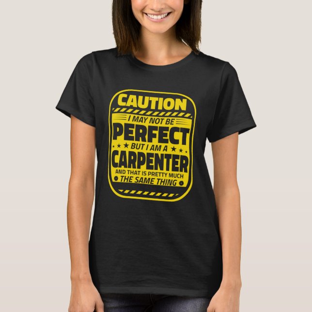 Carpenter Humor  Caution Perfect Carpenters T Shirt (Framsida)