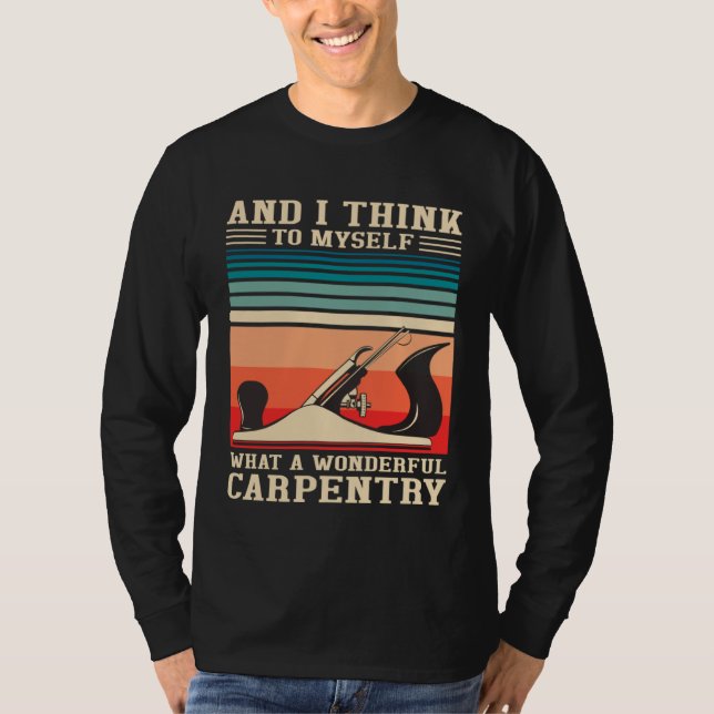 Carpenter Humor What A Wonderful Carpentry  Woodwo T Shirt (Framsida)
