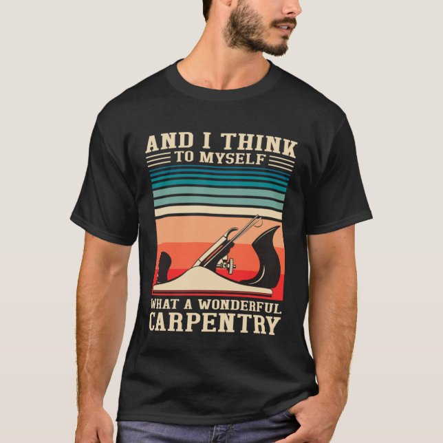 Carpenter Humor What A Wonderful Carpentry  Woodwo T Shirt (Framsida)