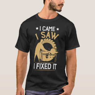 Carpenter I kom in i Sawed Woodworking Carpentry W T Shirt
