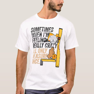 Carpenter Ill Measure Gång - Woodworking working T Shirt