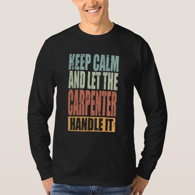 Carpenter Keep Calm and let the Carpenter handle i T Shirt (Framsida)