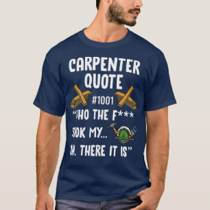Carpenter Quote 1001 Funny Woodworkers Say T Shirt