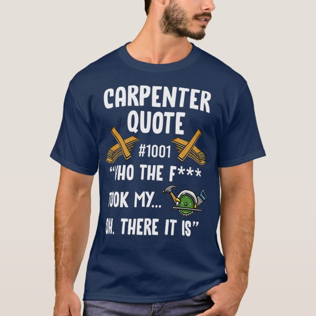 Carpenter Quote 1001 Funny Woodworkers Say T Shirt (Framsida)