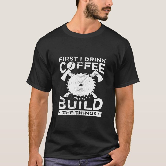 Carpenter Woodworking först dricker jag kaffe seda T Shirt (Framsida)