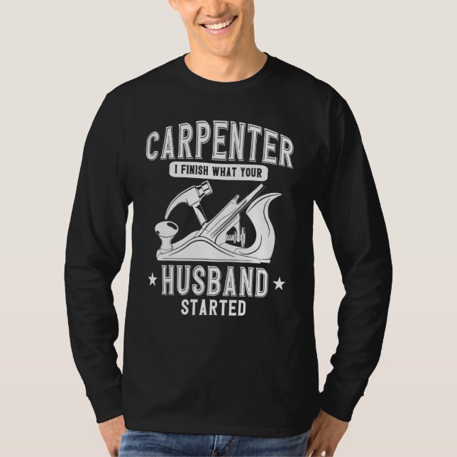 Carpenter Woodworking Jag Avslutar vad din Make S T Shirt (Framsida)