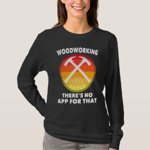 Carpenter - Woodworking Theres No App for that - C T Shirt