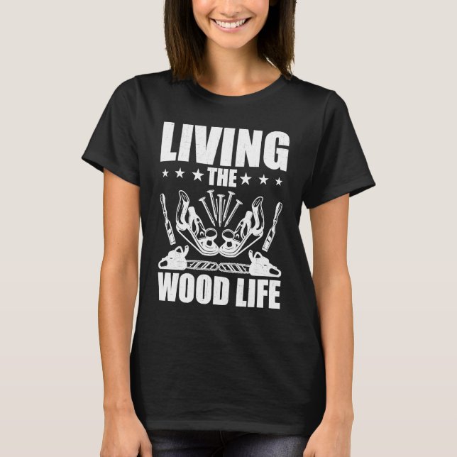 Carpentry Living The Wood Life Woodworking Woodwor T Shirt (Framsida)