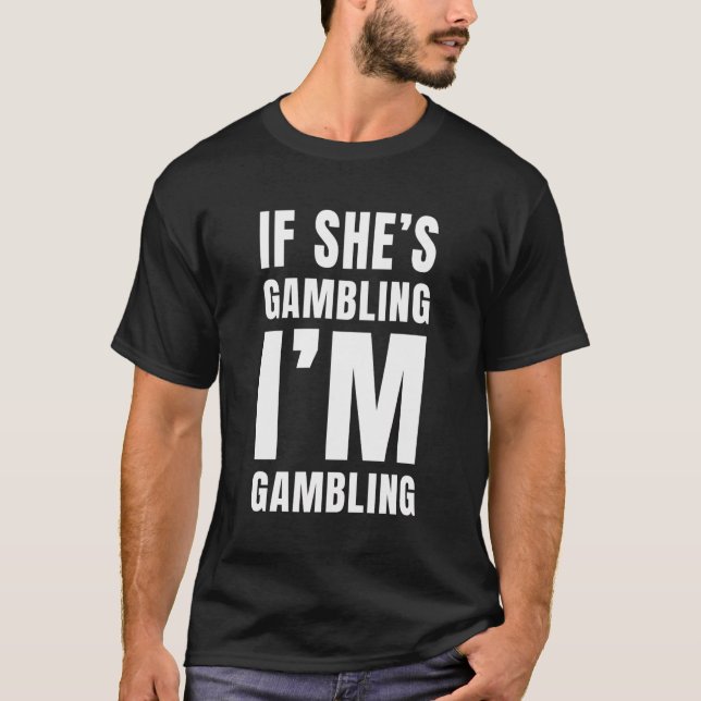 Casino Spelare, om hon spelar, så är jag Gambling  T Shirt (Framsida)