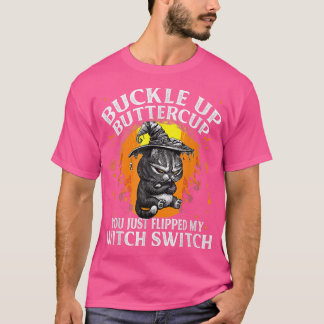 Cat Buckle Up Buttercup You Just Flipped My Witch  T Shirt