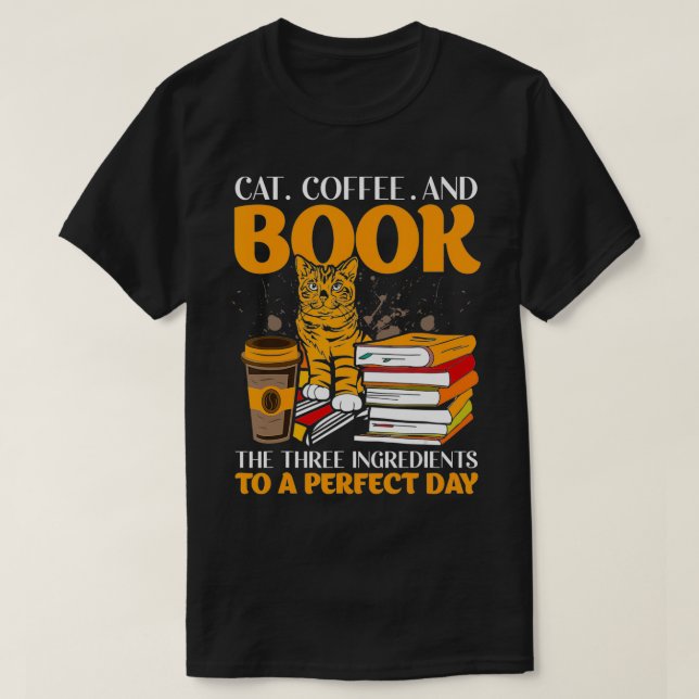 Cat Coffee And Book The Three Ingredients To A Per T Shirt (Design framsida)