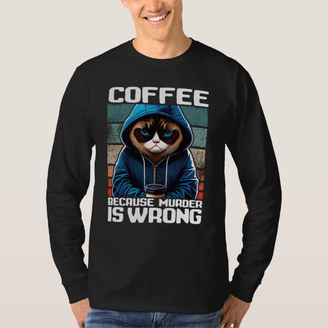 Cat Coffee I Coffee because murder is wrong  1 T Shirt (Framsida)