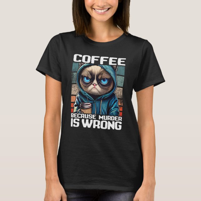 Cat Coffee I Coffee eftersom mord är fel T Shirt (Framsida)