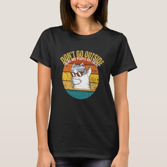 Cat Don't Go Outside There Are People Out There Fe T Shirt (Framsida)