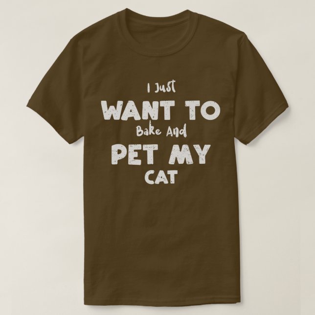 Cat I Just Want To Bake And Pet My Cat  Baking  T Shirt (Design framsida)