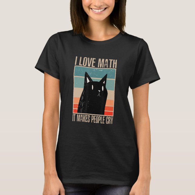 Cat I love maths it makes people cry math 1 T Shirt (Framsida)