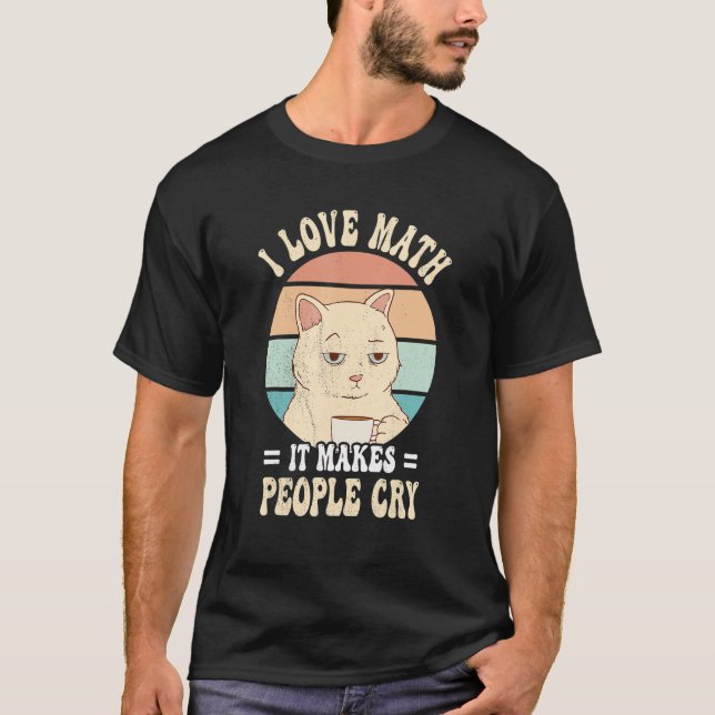 Cat I love maths it makes people cry math T Shirt (Framsida)