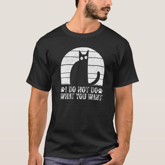 Cat Meme I Do Not Do What You Want I Cat T Shirt (Framsida)