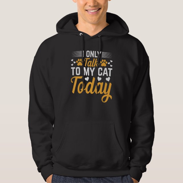 Cat Owner I Only Talk To My Cat Today I Cute Cat   Hoodie (Framsida)