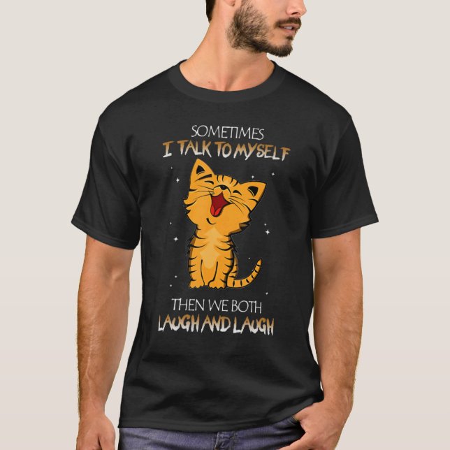 Cat Sometimes I Talk To Myself Then We Both Laugh  T Shirt (Framsida)