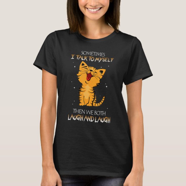 Cat Sometimes I Talk To Myself Then We Both Laugh  T Shirt (Framsida)