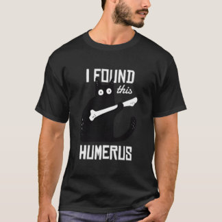 Cat With A Humerus Bone I Found This Humerus T Shirt