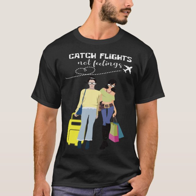 Catch Flights Not Feelings Traveler And Fashionist T Shirt (Framsida)