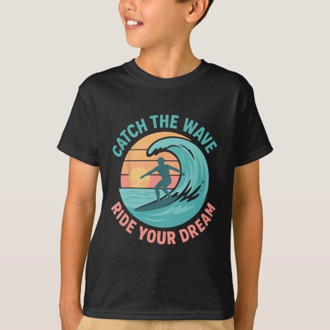 Catch The Wave, Ride Your Dream  T Shirt (Framsida)