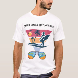 Catch Waves not Worries T Shirt