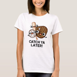 Catch Ya Later Funny Baseball Pun T Shirt