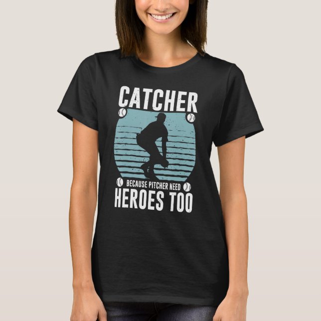Catcher Because Pitcher Need Heroes Too Baseball M T Shirt (Framsida)