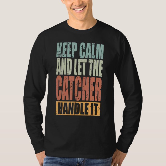 Catcher Keep Calm and let the Catcher handle it T Shirt (Framsida)