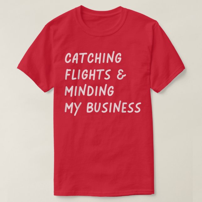 Catching flights and Minding My business Funny Fli T Shirt (Design framsida)