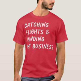 Catching flights and Minding My business Funny Fli T Shirt