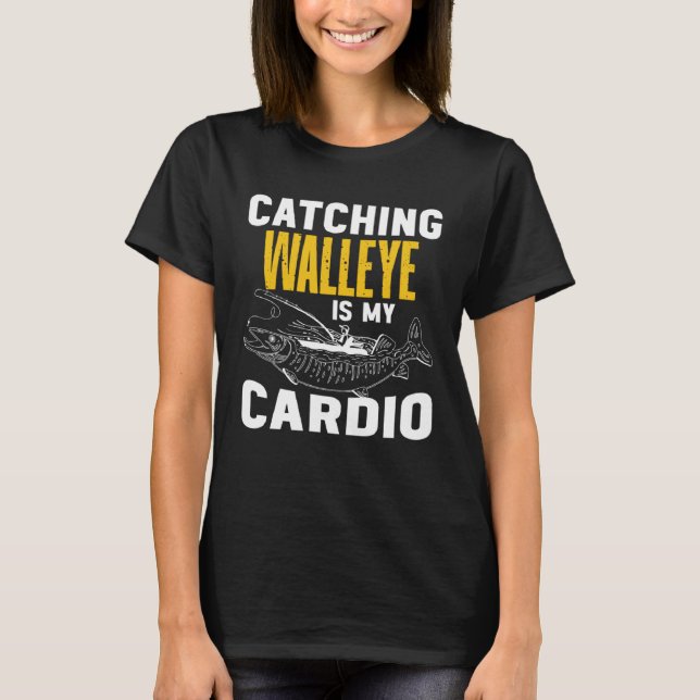 Catching Walleye is my Cardio  Walleye Fishing T Shirt (Framsida)
