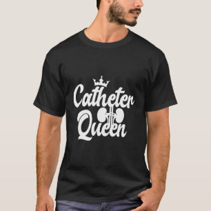Catheter Queen Urology Nurse Urology Nursing T Shirt